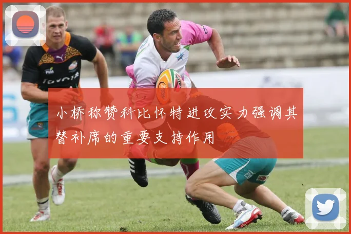 小桥称赞科比怀特进攻实力强调其替补席的重要支持作用