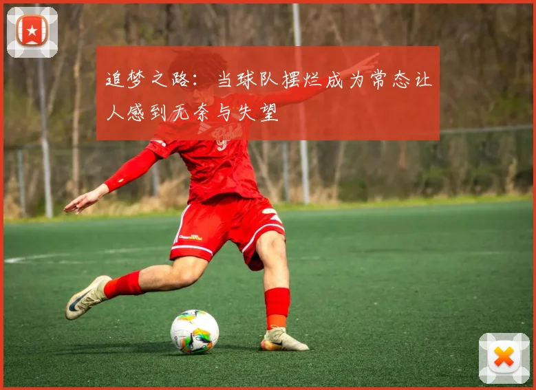 追梦之路：当球队摆烂成为常态让人感到无奈与失望