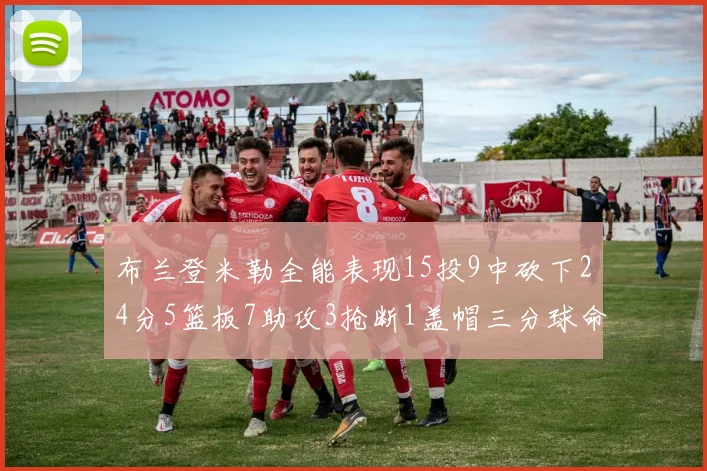 布兰登米勒全能表现15投9中砍下24分5篮板7助攻3抢断1盖帽三分球命中率高达57