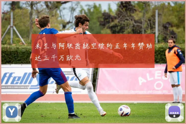 米兰与阿联酋航空续约五年年赞助达三千万欧元