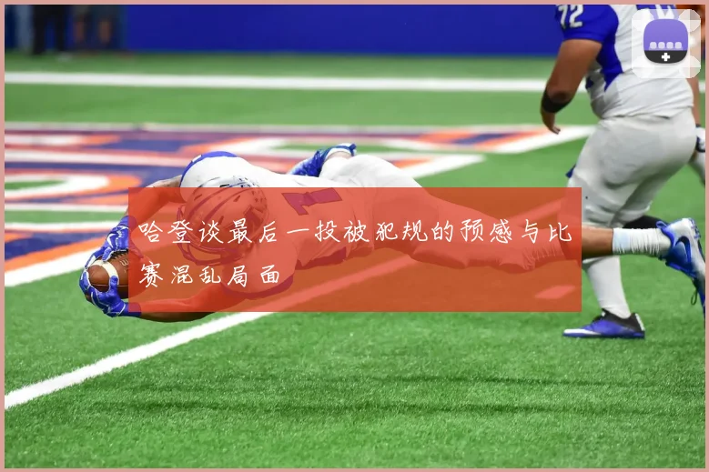 哈登谈最后一投被犯规的预感与比赛混乱局面